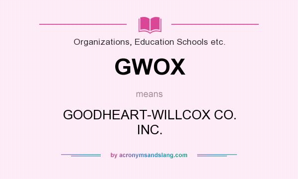 What does GWOX mean? It stands for GOODHEART-WILLCOX CO. INC.
