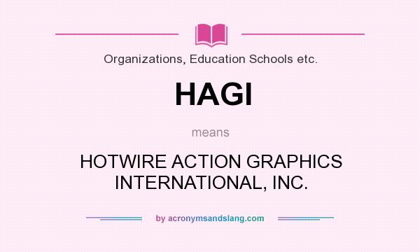 What does HAGI mean? It stands for HOTWIRE ACTION GRAPHICS INTERNATIONAL, INC.