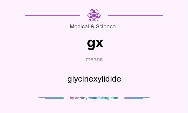 What does gx mean? It stands for glycinexylidide