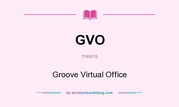 What does GVO mean? It stands for Groove Virtual Office