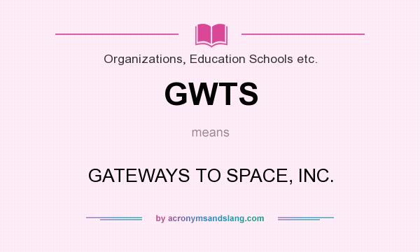 What does GWTS mean? It stands for GATEWAYS TO SPACE, INC.