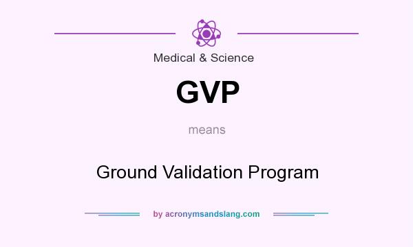 What does GVP mean? It stands for Ground Validation Program
