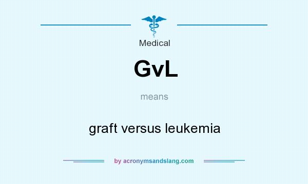 What does GvL mean? It stands for graft versus leukemia