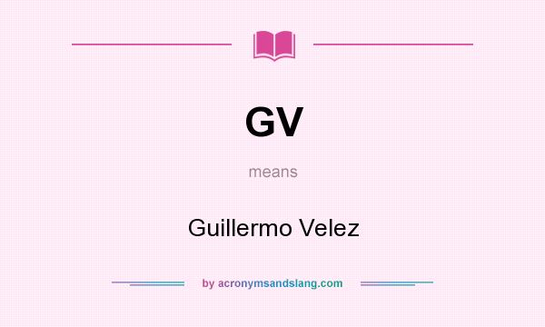 What does GV mean? It stands for Guillermo Velez