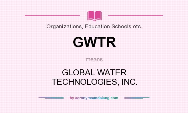 What does GWTR mean? It stands for GLOBAL WATER TECHNOLOGIES, INC.