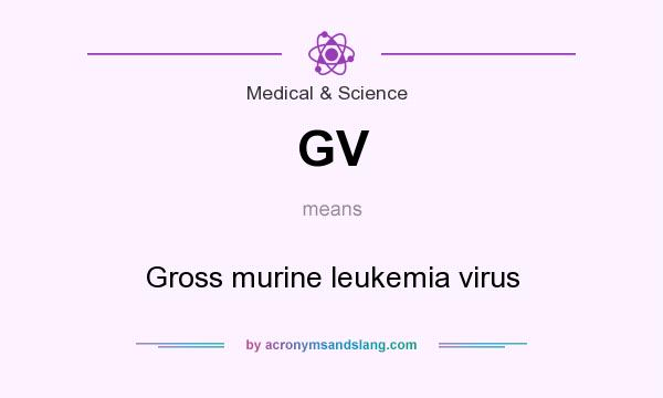 What does GV mean? It stands for Gross murine leukemia virus