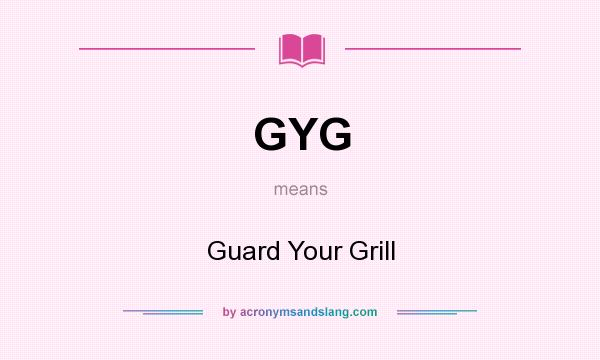 What does GYG mean? It stands for Guard Your Grill