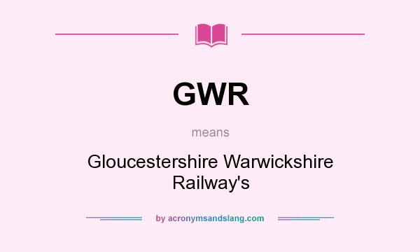 What does GWR mean? It stands for Gloucestershire Warwickshire Railway`s