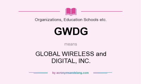 What does GWDG mean? It stands for GLOBAL WIRELESS and DIGITAL, INC.