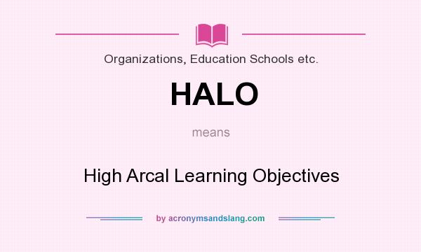 What does HALO mean? It stands for High Arcal Learning Objectives