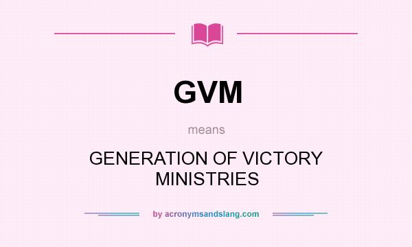 What does GVM mean? It stands for GENERATION OF VICTORY MINISTRIES
