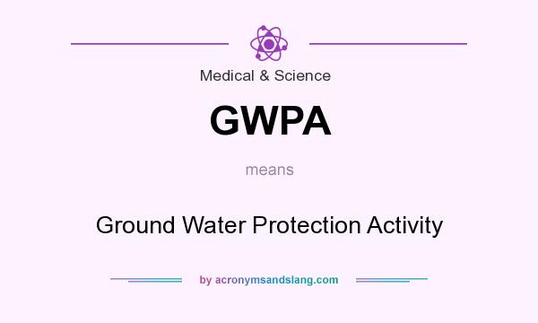 What does GWPA mean? It stands for Ground Water Protection Activity