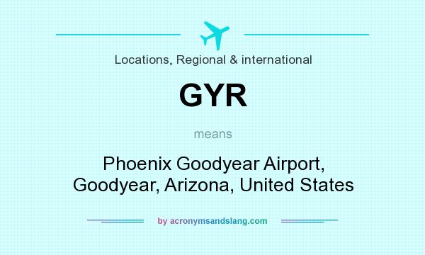 What does GYR mean? It stands for Phoenix Goodyear Airport, Goodyear, Arizona, United States