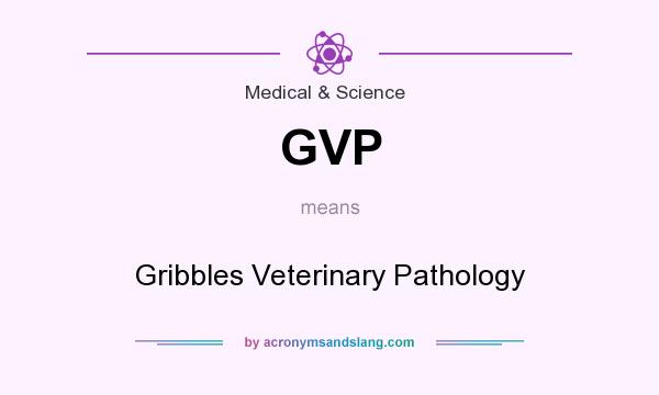 What does GVP mean? It stands for Gribbles Veterinary Pathology