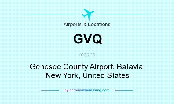 What does GVQ mean? It stands for Genesee County Airport, Batavia, New York, United States