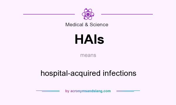 What does HAIs mean? It stands for hospital-acquired infections