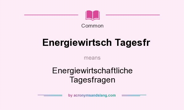 What does Energiewirtsch Tagesfr mean? It stands for Energiewirtschaftliche Tagesfragen