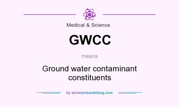 What does GWCC mean? It stands for Ground water contaminant constituents