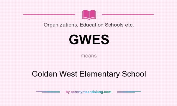 What does GWES mean? It stands for Golden West Elementary School