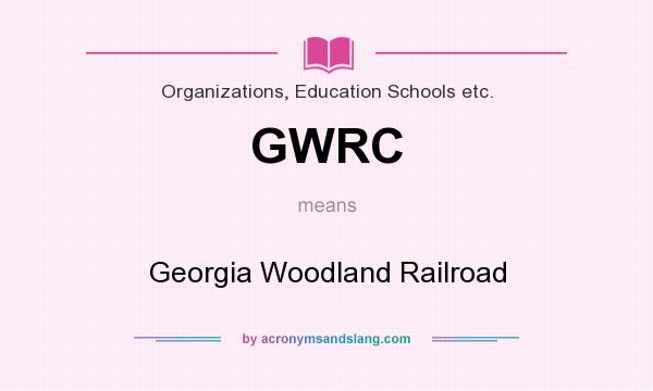 What does GWRC mean? It stands for Georgia Woodland Railroad