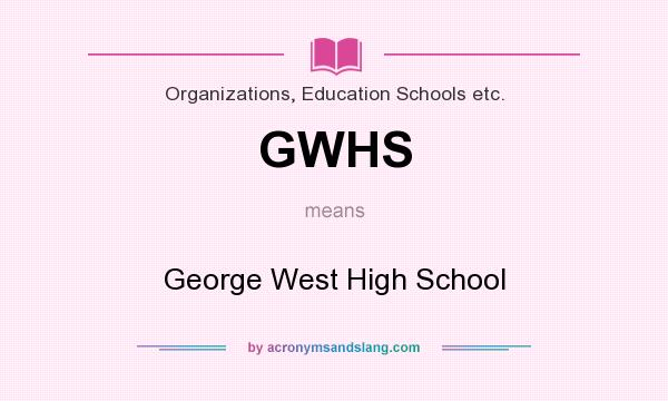 What does GWHS mean? It stands for George West High School