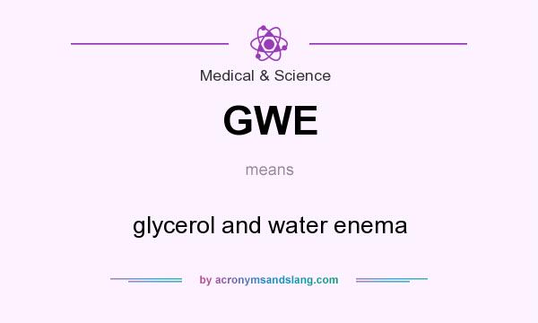 What does GWE mean? It stands for glycerol and water enema