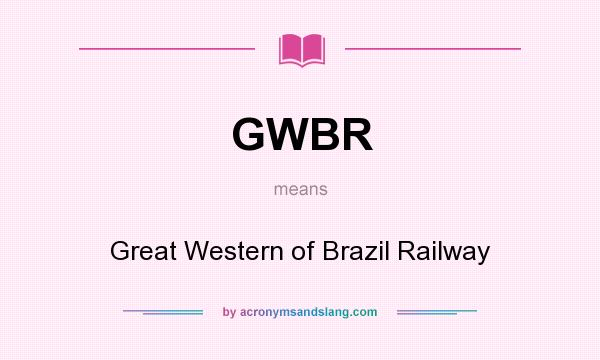 What does GWBR mean? It stands for Great Western of Brazil Railway