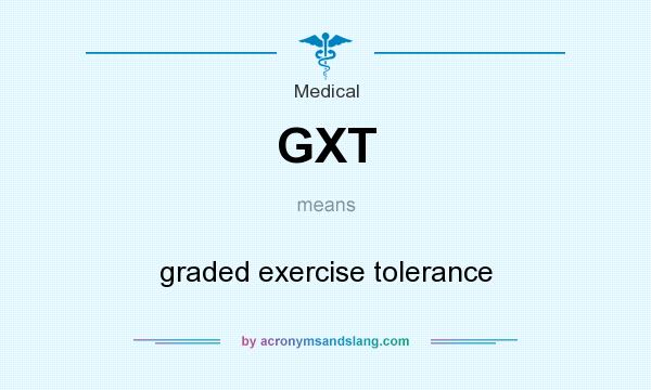 What does GXT mean? It stands for graded exercise tolerance