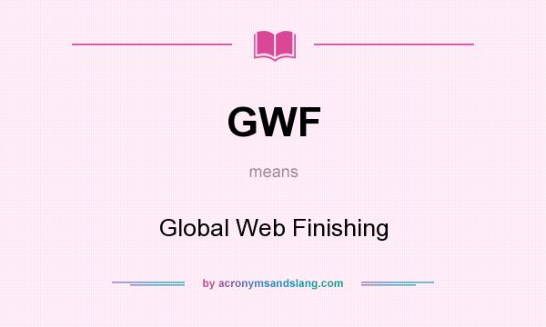 What does GWF mean? It stands for Global Web Finishing