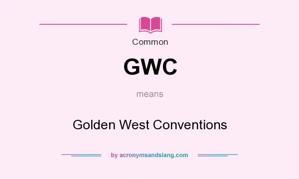 What does GWC mean? It stands for Golden West Conventions