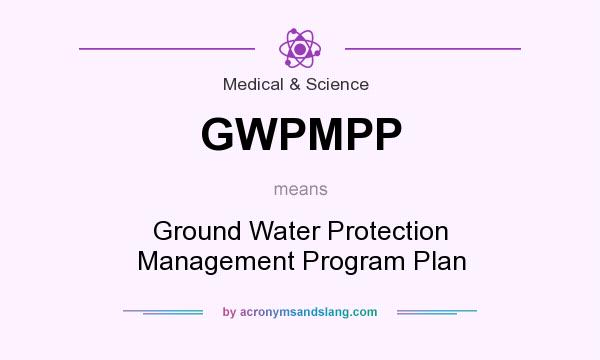 What does GWPMPP mean? It stands for Ground Water Protection Management Program Plan