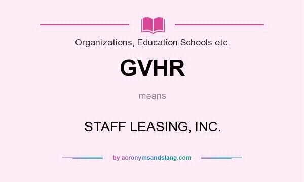 What does GVHR mean? It stands for STAFF LEASING, INC.