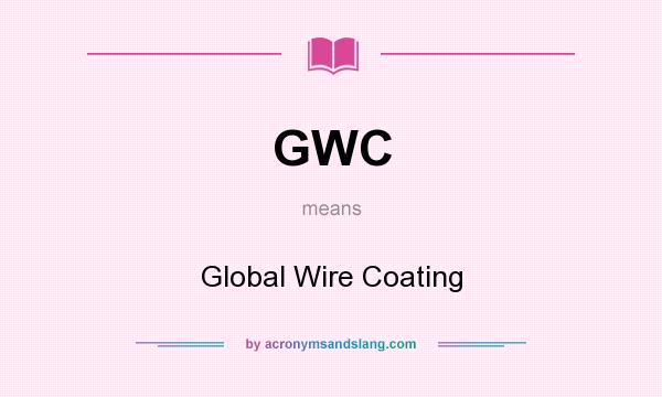 What does GWC mean? It stands for Global Wire Coating