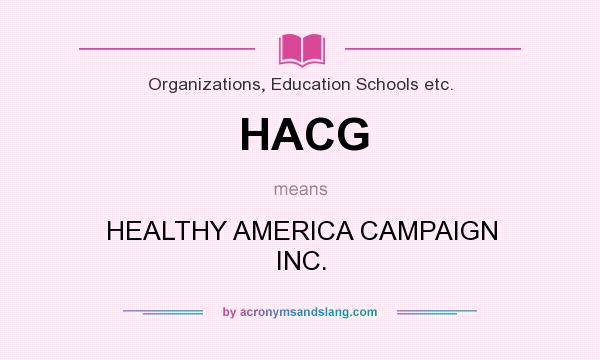 What does HACG mean? It stands for HEALTHY AMERICA CAMPAIGN INC.