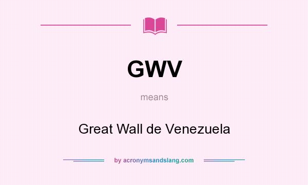 What does GWV mean? It stands for Great Wall de Venezuela