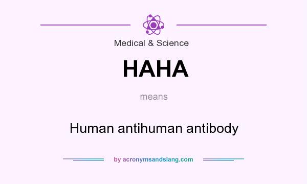 What does HAHA mean? It stands for Human antihuman antibody