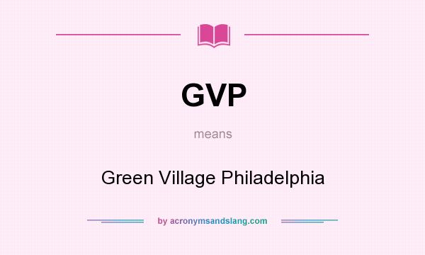 What does GVP mean? It stands for Green Village Philadelphia