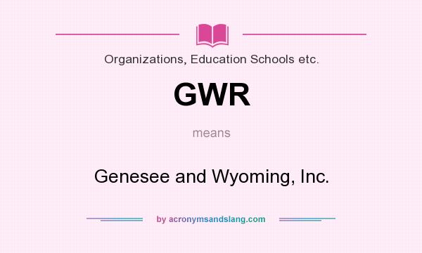 What does GWR mean? It stands for Genesee and Wyoming, Inc.