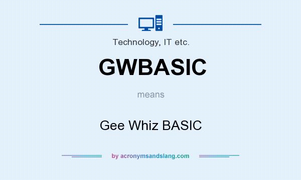 What does GWBASIC mean? It stands for Gee Whiz BASIC