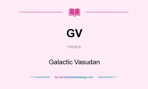 What does GV mean? It stands for Galactic Vasudan