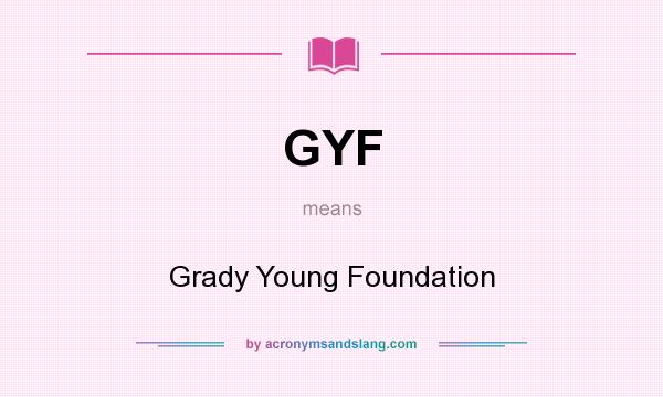 What does GYF mean? It stands for Grady Young Foundation