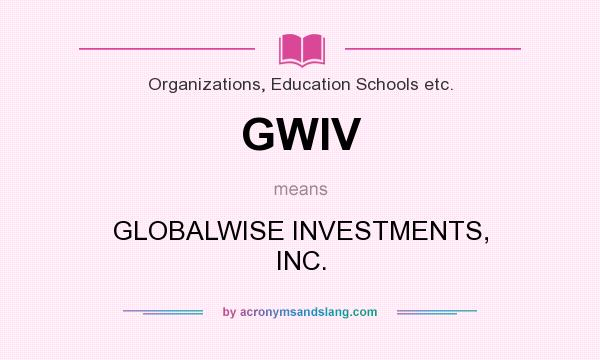What does GWIV mean? It stands for GLOBALWISE INVESTMENTS, INC.
