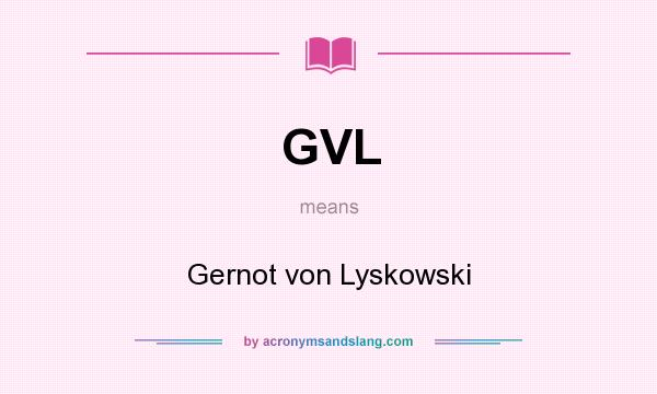 What does GVL mean? It stands for Gernot von Lyskowski