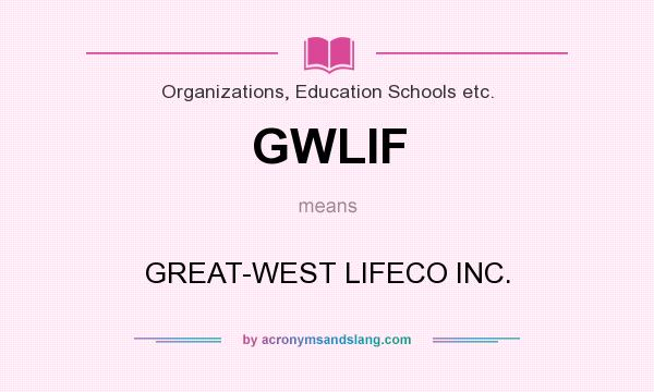 What does GWLIF mean? It stands for GREAT-WEST LIFECO INC.