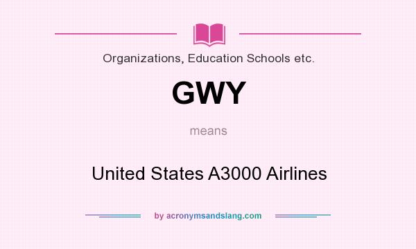 What does GWY mean? It stands for United States A3000 Airlines