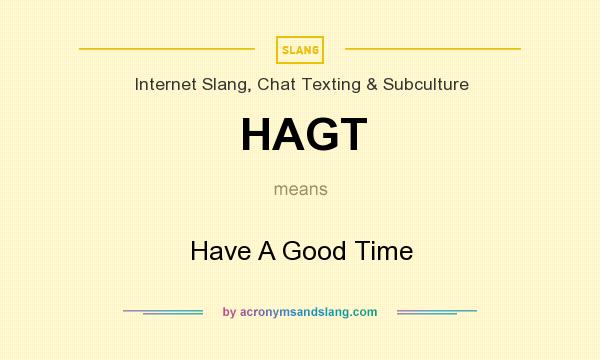 What does HAGT mean? It stands for Have A Good Time