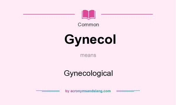 What does Gynecol mean? It stands for Gynecological