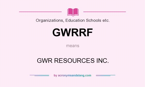 What does GWRRF mean? It stands for GWR RESOURCES INC.