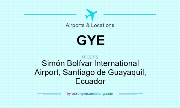 What does GYE mean? It stands for Simón Bolívar International Airport, Santiago de Guayaquil, Ecuador