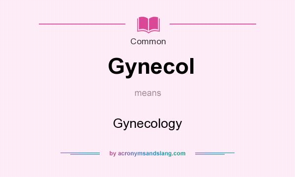 What does Gynecol mean? It stands for Gynecology